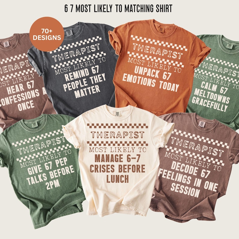 May include: A collection of seven t-shirts in various colors, each featuring the word "THERAPIST" and a humorous phrase about the profession. The shirts have a distressed, vintage look, with text in a bold, sans-serif font. The phrase "6 7 MOST LIKELY TO MATCHING SHIRT" is at the top.