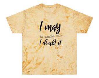 I May Be Wrong But I Doubt It, Unisex Color Blast T-Shirt mit Motivationszitat, lässiges T-Shirt, Geschenk für Freunde, Geburtstag, Alltag