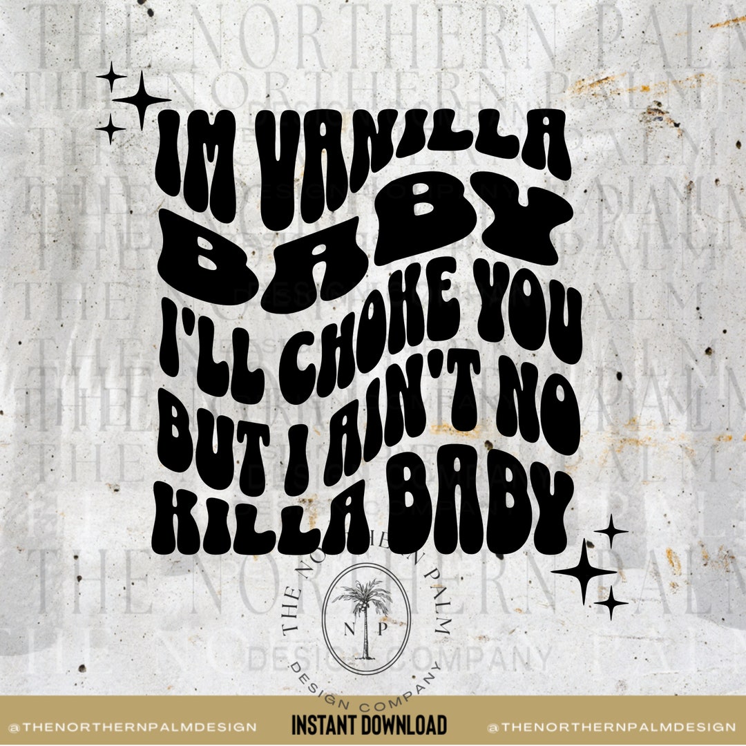 Im Vanilla Baby Ill Choke You but I Aint No Killa Baby, Im Vanilla Baby Svg, Harlow Png Etsy Im Vanilla Baby Ill Choke You but I Aint No Killa Baby, Im Vanilla Baby Svg, Harlow Png Etsy