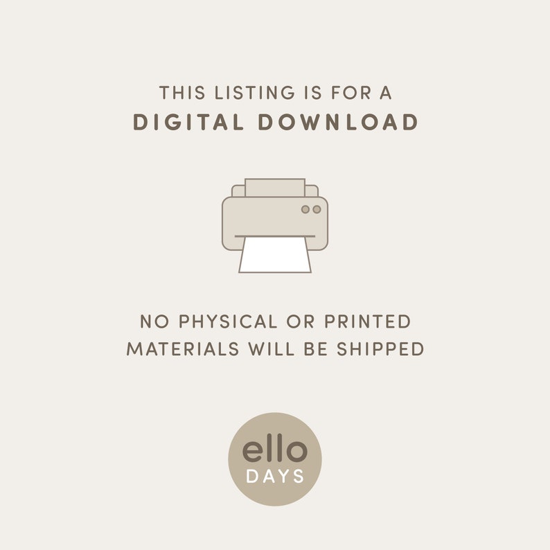 May include: A digital download graphic with a printer icon and the text "THIS LISTING IS FOR A DIGITAL DOWNLOAD NO PHYSICAL OR PRINTED MATERIALS WILL BE SHIPPED" and a logo that says "ello DAYS".