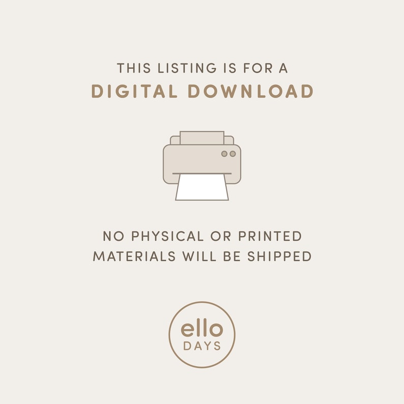 May include: Illustration of a printer with the text "THIS LISTING IS FOR A DIGITAL DOWNLOAD NO PHYSICAL OR PRINTED MATERIALS WILL BE SHIPPED" and the logo "ello DAYS".