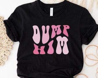 Dump Him Shirt, Funny Break Up Shirt, Retro Dump Him Tshirt, Empowerment Shirt, Girl Power Shirt