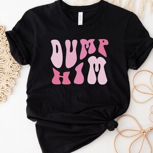 Dump Him Shirt, Funny Break Up Shirt, Retro Dump Him Tshirt, Empowerment Shirt, Girl Power Shirt