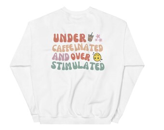 Under Caffeinated Over Stimulated Sweatshirt | Coffee Lover Crewneck