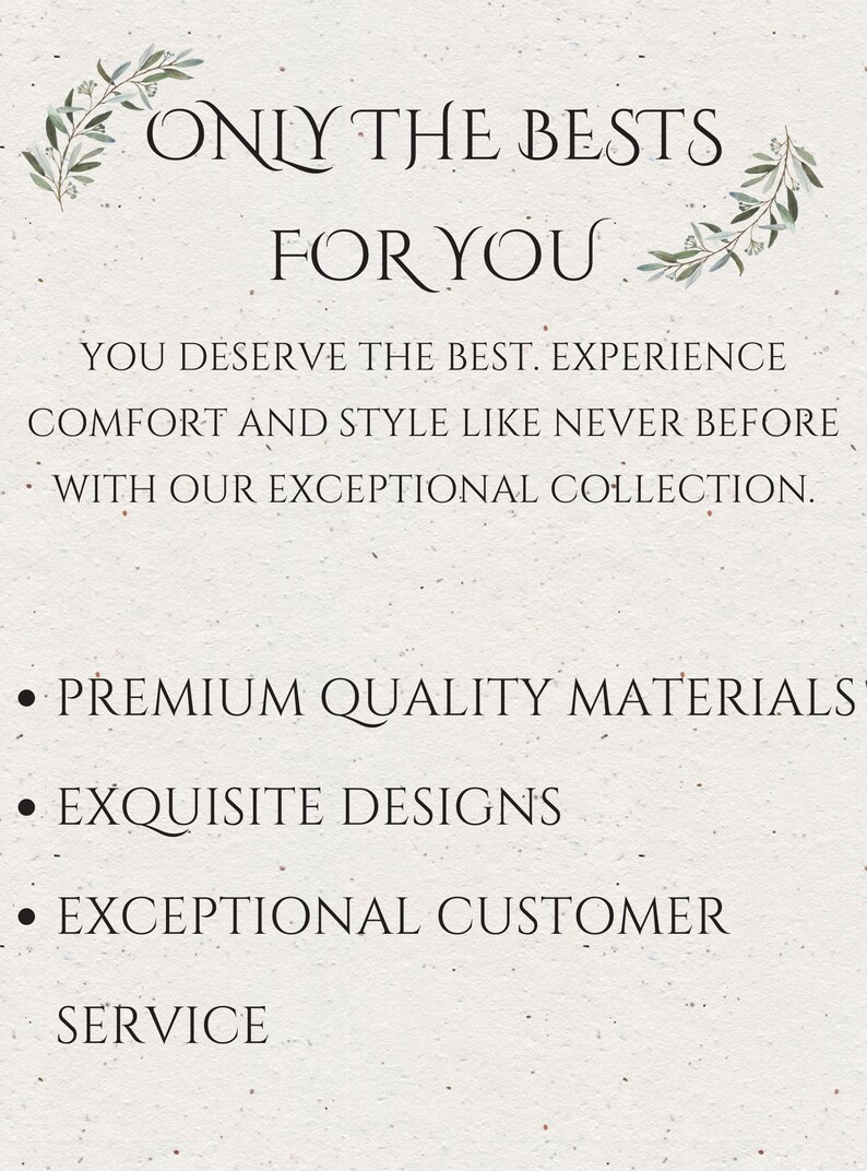 May include: A beige background with the text "ONLY THE BESTS FOR YOU" and additional text below. The text includes "YOU DESERVE THE BEST. EXPERIENCE COMFORT AND STYLE LIKE NEVER BEFORE WITH OUR EXCEPTIONAL COLLECTION." and bullet points for "PREMIUM QUALITY MATERIALS", "EXQUISITE DESIGNS", and "EXCEPTIONAL CUSTOMER SERVICE."