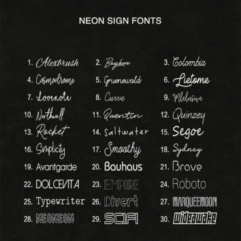 May include: A black chart titled NEON SIGN FONTS displaying thirty numbered white text styles. The list includes various script, serif, and sans-serif typefaces such as Alexbrush, Cosmodrome, Lovenote, Northwell, Rocket, Simplicity, Avantgarde, DOLCEVITA, Typewriter, NEONEON, Bayshore, Gruenewald, Curve, Quentin, Saltwater, Smoothy, Bauhaus, Empire, Divert, SCIFI, Colombia, Lietome, Mlelusive, Quinzey, Segoe, Sydney, Brave, Roboto, Marqueemoon, and Wideawake.