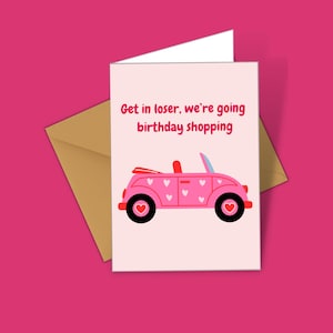 Happy Birthday Card Get In Loser We’re Going Shopping Mean Girls Theme Girlie Card