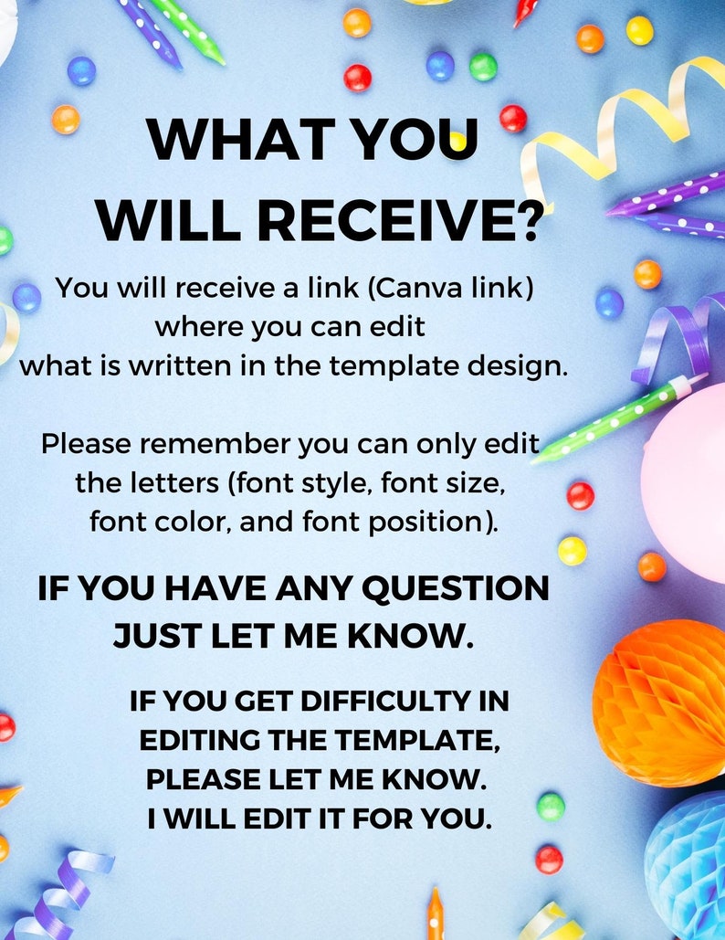 Puede incluir: Un fondo azul con confeti de colores y texto que dice: "WHAT YOU WILL RECEIVE? You will receive a link (Canva link) where you can edit what is written in the template design. Please remember you can only edit the letters (font style, font size, font color, and font position). IF YOU HAVE ANY QUESTION JUST LET ME KNOW. IF YOU GET DIFFICULTY IN EDITING THE TEMPLATE, PLEASE LET ME KNOW. I WILL EDIT IT FOR YOU."