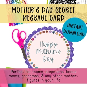 May include: A Mother's Day Secret Message Card design with the text "Happy Mother's Day" inside a floral-decorated circle. The image includes pink scissors and the words "Instant Download". The card is perfect for moms, stepmoms, grandmas, and other mother figures.