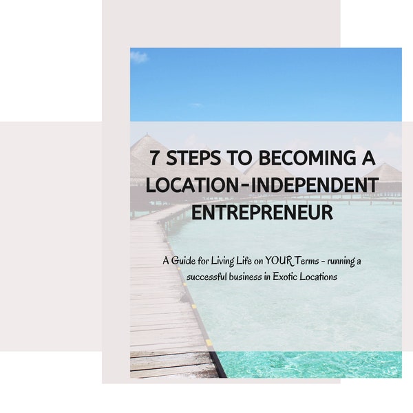 7 Schritte zum Standort-Unabhängigen Unternehmer - Eine Anleitung für ein Leben nach Deinen Bedingungen zu führen und gleichzeitig ein erfolgreiches Online-Business zu führen