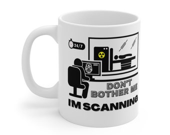 Don't bother me I'm scanning CT radiology funny Ceramic Coffee / Tea Mug 11oz