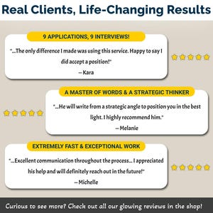 May include: A beige graphic with customer testimonials and star ratings. The text reads "Real Clients, Life-Changing Results." It includes the phrases "9 APPLICATIONS, 9 INTERVIEWS!" and "EXTREMELY FAST & EXCEPTIONAL WORK."