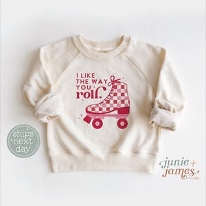 I Like The Way You Roll Valentine Toddler Sweatshirt - Retro Roller Skate Toddler Crewneck - Retro Girly Valentine Neutral Toddler Pullover