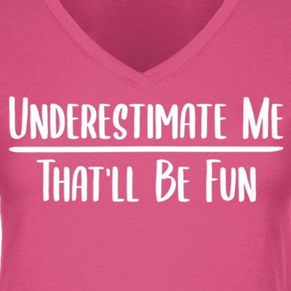 Underestimate Me That'll Be Fun Ladies Crewneck or V-neck T-shirt -Funny Tee, Motivational Quote, Sarcastic Shirt, Fitness Goals Shirt