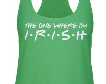 The One Where I'm Irish Ladies Racerback Tank Top -Funny, St. Patrick's Day Shirt