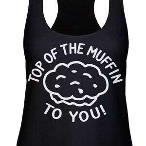 Top Of The Muffin To You Ladies Racerback Tank Top -Funny Pop Culture Shirt