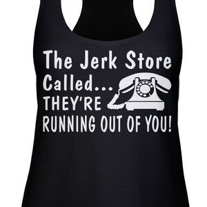 The Jerk Store Called  Ladies Racerback Tank Top -Funny Pop Culture Shirt