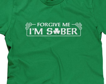 Forgive Me I'm Sober Mens T-shirt or Tank Top -Funny, St. Patrick's Day Shirt