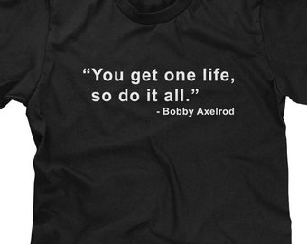 Bobby Axelrod T-Shirt: "You Get One Life, So Do It All" Pop Culture Tee
