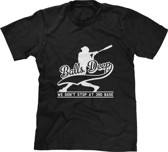 Balls Deep We Don't Stop At 3rd Base - Funny T Shirt Balls Deep We Don't Stop At 3rd Base - Funny T Shirt