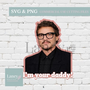 Pedro Pascal &#39;I&#39;m Your Daddy&#39; SVG PNG: Latino Sticker (Digital Download)
