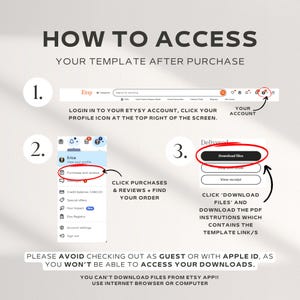 May include: A guide titled "HOW TO ACCESS YOUR TEMPLATE AFTER PURCHASE" with numbered steps. It shows how to download files from Etsy after purchase, including logging in, finding purchases, and downloading the PDF instructions. The text advises against guest checkout.