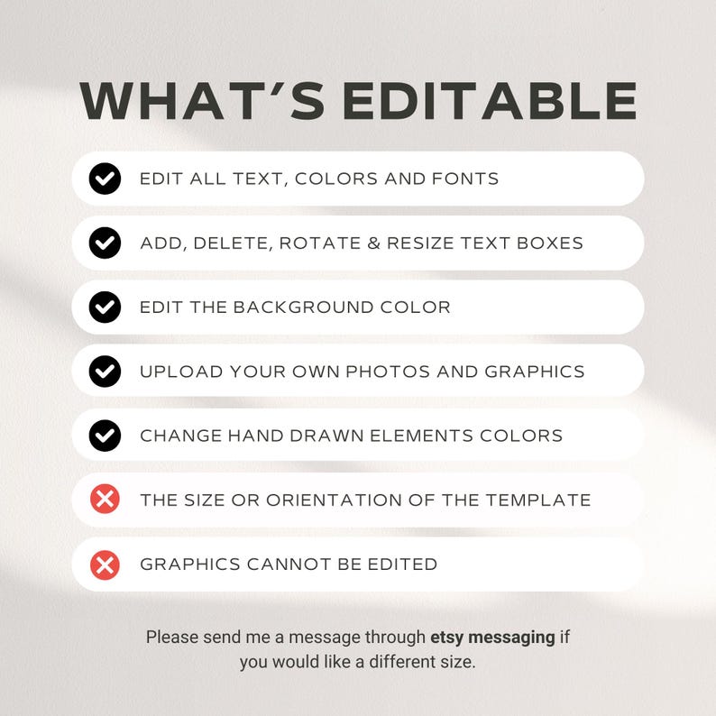 May include: A list of editable and non-editable features for a digital template. Editable features include text, colors, fonts, background color, and uploading photos and graphics. Non-editable features include the size and orientation of the template and graphics.