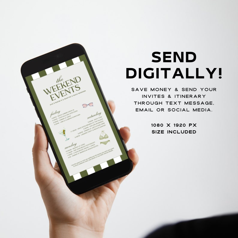 May include: A digital phone screen displaying a weekend event schedule with a green and white striped background. The text on the screen reads "the WEEKEND EVENTS". The schedule includes times and activities for Friday, Saturday, and Sunday. The text "SEND DIGITALLY!" is displayed above the phone screen. The text below the phone screen reads "SAVE MONEY & SEND YOUR INVITES & ITINERARY THROUGH TEXT MESSAGE. EMAIL OR SOCIAL MEDIA. 1080 X 1920 PX SIZE INCLUDED."