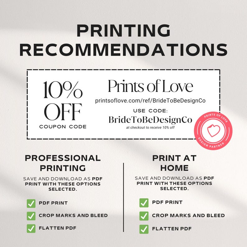 May include: A printable design guide with tips for professional and at-home printing. It includes a 10% off coupon code for Prints of Love with the code "BrideToBeDesignCo".