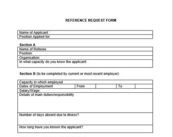 May include: A reference request form with sections for applicant information, referee details, employment history, and performance assessment. The form includes fields for name, position, organisation, dates of employment, salary, duties, days absent due to illness, and length of time knowing the applicant. The performance assessment section includes categories for honesty, punctuality, motivation, flexibility, reliability, and communication, with ratings for excellent, good, adequate, and poor.