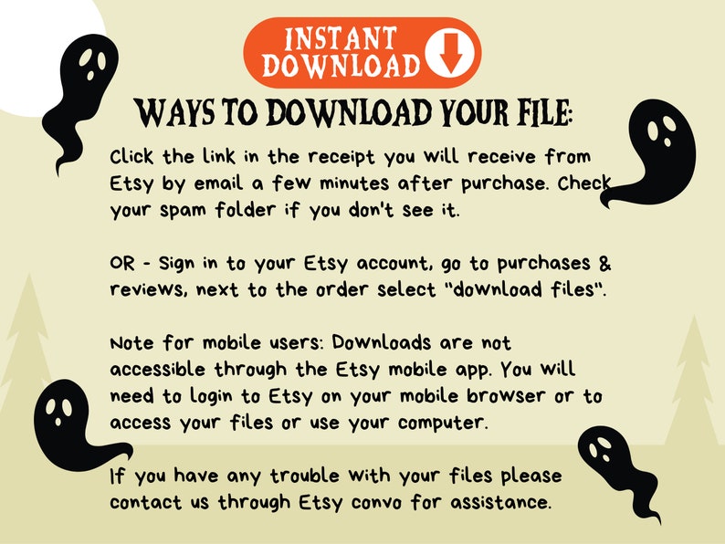 May include: A light green background with a white text box that says "INSTANT DOWNLOAD" with a downward pointing arrow. The text box is outlined in red. Below the text box is a white text box with the text "WAYS TO DOWNLOAD YOUR FILE:" in black. Below the text box is a list of instructions on how to download a digital file from Etsy. The instructions are in black text on a white background. The image is decorated with black ghost silhouettes.