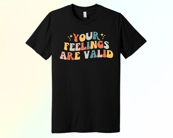 Dina känslor är giltiga T-shirt, mental hälsa T-shirt, empowerment T-shirt, bra vibbar T-shirt, terapeut T-shirt, självvårdsgåva, mental hälsa är viktigt