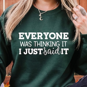 Everyone Was Thinking It I Just Said It Sweatshirt, Funny Sarcastic Sweatshirt, Funny Sarcastic Hoodie,Funny Sarcastic Shirt,Boho Sweatshirt