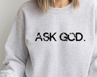 Ask God Sweatshirt: Christian Faith Hoodie