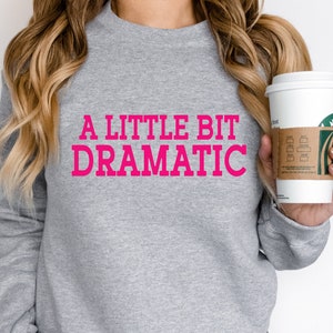 A Little Bit Dramatic Sweatshirt, Funny Sweatshirts, Dramatic Sweatshirt, Funny womens shirt, Girlfriend gift, Gift for her,Funny shirts