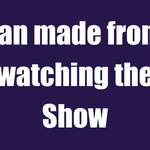 May include: White text on a dark blue background reads "Fan made from watching the show".