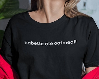 Babette Ate Oatmeal Shirt