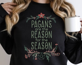 Pagans are the Reason for the Season, Yule Sweatshirt, Winter Solstice Shirt, Blessed Yule, Pagan Christmas, Wiccan Christmas