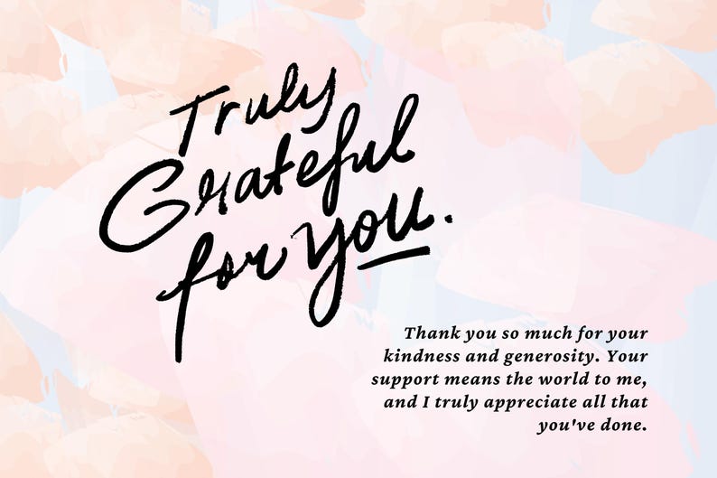 May include: A rectangular card featuring a light blue and peach watercolor background. The text Truly Grateful for you. is written in large black script. Below, smaller black text reads: Thank you so much for your kindness and generosity.