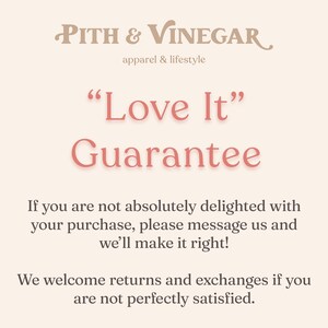 May include: Cream-colored graphic with the text "Pith & Vinegar apparel & lifestyle." Below, the text "Love It" Guarantee is displayed in a coral color. Additional text promises returns and exchanges.
