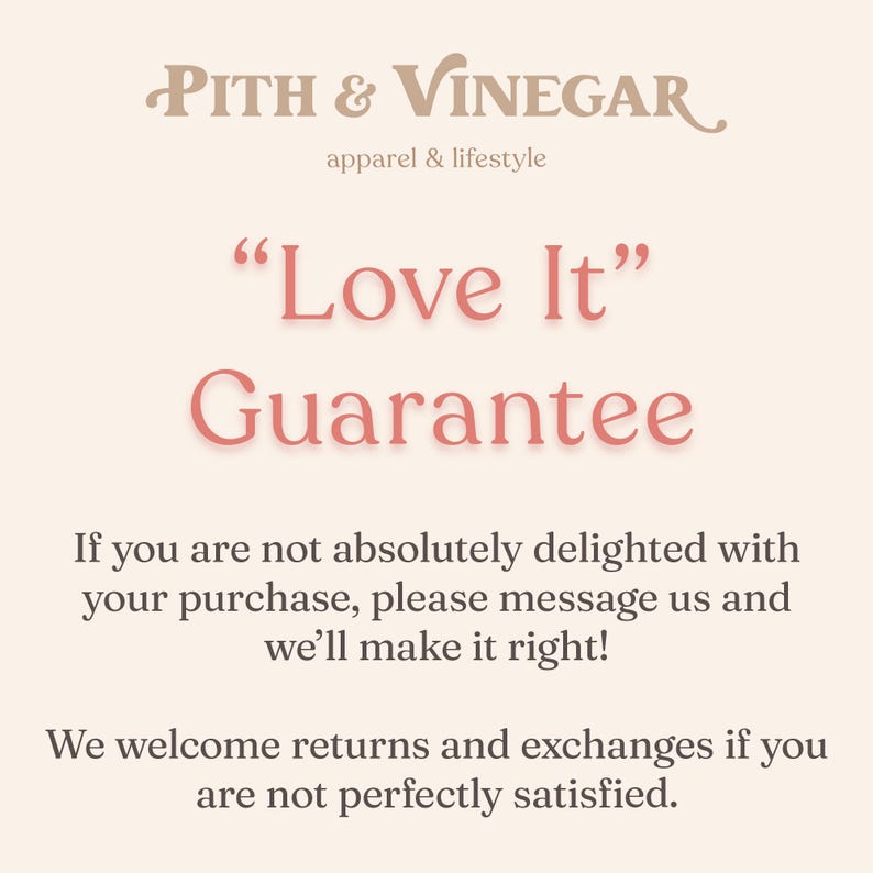 May include: Cream-colored graphic with the text "Pith & Vinegar apparel & lifestyle." Below, the text "Love It" Guarantee is displayed in a coral color. Additional text promises returns and exchanges.