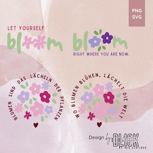 May include: A digital design with the word "bloom" in green with pink and purple flower accents. The text "LET YOURSELF" and "RIGHT WHERE YOU ARE NOW" are included. Additional designs feature floral arrangements and German text.