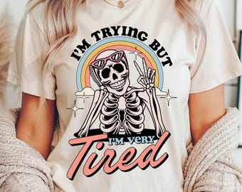 I'm Trying But Tired T-Shirt, Tired Mom Tee, Funny Skeleton Shirt, Always Tired Shirt, Tired Girl Shirt, Mental Health Shirt, Burn Out Shirt