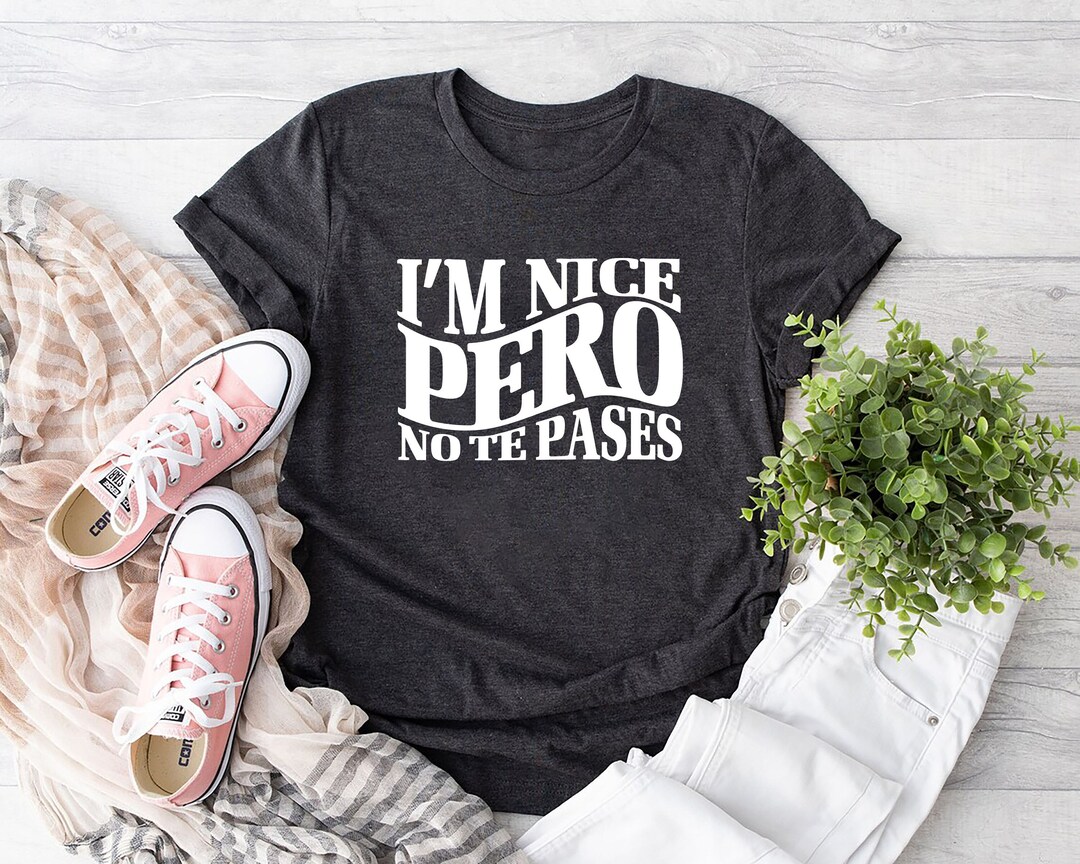 I’m Nice Pero No Te Pases Shirt, Buena T-shirt, Spanglish T-shirt