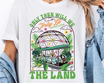 Epcot Only Then Will We Truly Be Living With The Land Shirt, Mickey and Friends The Land Trip Matching T-Shirt, Disney The Land Gift Tee