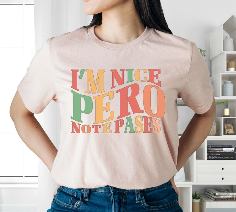 I'm Nice Pero No Te Pases Shirt, Buena Tee, Spanglish T-shirt, Mexican Sweatshirt, Mexican American Shirt, Latina Shirt, Spanish T-shirt image 6