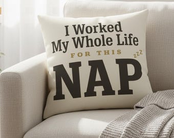 Funny Nap Pillow | "I Worked My Whole Life For This NAP" Couch Cushion