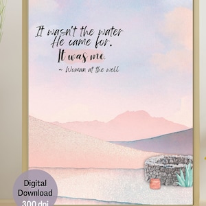Woman at the Well, It Wasn&#39;t the Water He Came for it was Me | Christian Wall Art | Digital Print | Bible Art