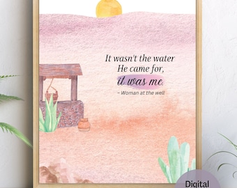 It wasn&#39;t the water He came for it was me, Woman at the well  | Christian Wall Art | Bible Art | Scripture Print | Digital Art