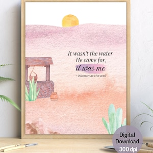 It wasn&#39;t the water He came for it was me, Woman at the well  | Christian Wall Art | Bible Art | Scripture Print | Digital Art